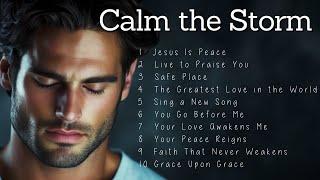 Calm the Storm | Worship Songs | Songs to Heal Your Soul