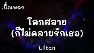 โลกสลาย(ก็ไม่คลายรักเธอ) - Liltan | [เนื้อเพลง]