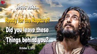 Are you ready for the Rapture? Did you leave these Things behind you? ️ Love Letter from Jesus