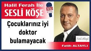 Fatih Altaylı: 'Çocuklarınız iyi doktor bulamayacak' 12/06/24 Halil Ferah ile Sesli Köşe