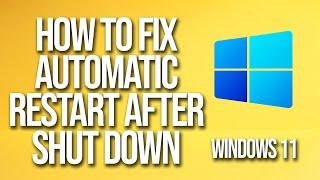 How To Fix Windows 11 Restarts Automatically After Shut Down