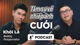 Podcast camera 04: Tâm sự về nhiếp ảnh cưới - Khoi Le Wedding Photojournalism