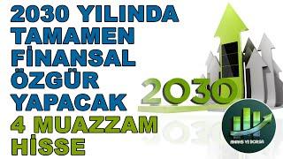 2030 YILINDA TAMAMEN FİNANSAL ÖZGÜR YAPACAK 4 MUAZZAM HİSSE