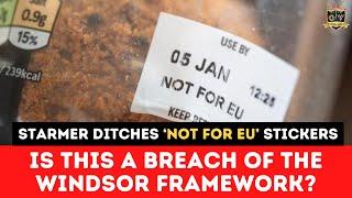 Starmer Ditches ‘Not for EU’ Stickers: Is This a Breach of the Windsor Framework? | Outside Views UK