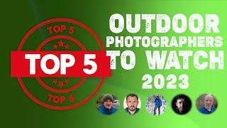 My Top 5 outdoor photographers to watch in 2023   4K