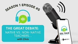 The Great Debate: Native Teachers vs. Non-Native Teachers… (ESL Talk Season 1 Episode 5)