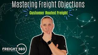 Mastering Freight Objections: Handling 'Customer Routed' Like a Pro