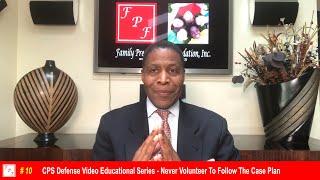 Unit 10 - CPS Defense Video Educational Series - Never Volunteer To Follow The Case Plan