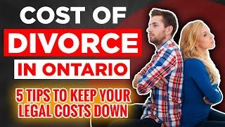 Cost of divorce in Ontario - 5 tips to keep your legal fees down