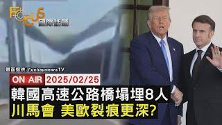 【LIVE】20250225韓國高速公路橋塌 瞬崩活埋8人搶救 馬克洪急奔白宮會川普 聯合國大會角力 美國、歐洲裂痕更深？｜FOCUS世界新聞