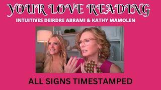 ALL SIGNS LOVE READINGS  WITH INTUITIVES DEIRDRE ABRAMI & KATHY MAMOLEN TIMESTAMPED BELOW