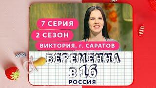 БЕРЕМЕННА В 16. РОССИЯ | 2 СЕЗОН, 7 ВЫПУСК | ВИКТОРИЯ, САРАТОВ