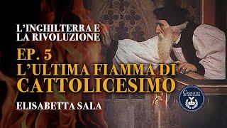 L'ultima fiamma di cattolicesimo - L'Inghilterra e la rivoluzione - Elisabetta Sala