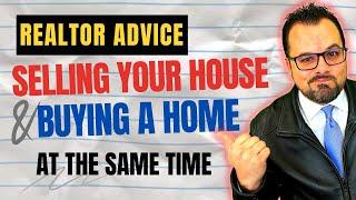 Realtor Advice | Selling Your House & Buying a Home At The Same Time