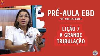 Lição 7 - Pré-Adolescentes (11 e 12 anos) - 1º Trim. 2025 - A GRANDE TRIBULAÇÃO - CPAD - EBD