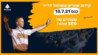 קידום אתרים עשהאל דרייר - שעתיים של SEO טהור - כנס מס' 4 מתאריך 13.7.21