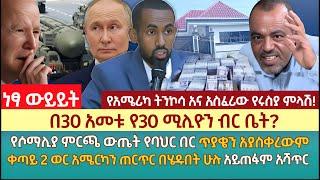 በ30 አመቱ የ30 ሚሊዮን ብር ቤት?|የሶማሊያ ምርጫ ውጤት የባህር በር ጥያቄያችንን  አያስቀረውም |ቀጣይ 2 ወር አሜርካን ጠርጥር በሄዱበት ሁሉ አይጠፋም..