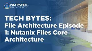 File Architecture Episode 1: Nutanix Files Core Architecture | Tech Bytes | Nutanix University