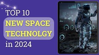 Revolutionizing Space Exploration: Top 10 New Technology Innovations of 2024