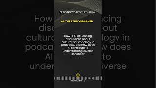 AI The Ethnographer  How is AI influencing discussions about cultural anthropology in podca