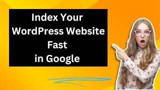 How to Index Your WordPress Website Fast in Google Search Console