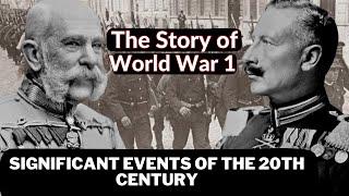 The Story of  World War 1 significant events of the 20th century