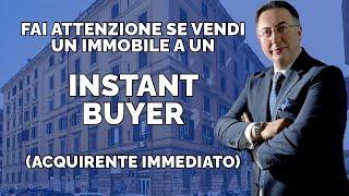 ATTENZIONE SE VENDI UN IMMOBILE A UN INSTANT BUYER