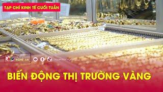 Tạp chí kinh tế cuối tuần: Biến động thị trường vàng