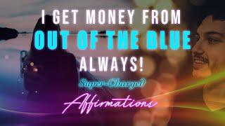 I Get Money From Out Of The Blue Always - Super-Charged Affirmations