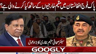 Pak Army Afghanistan Mein Muqeem Kharjion Kai Sath Kya Karnay Wali Hai ?:Salim Bokhari |Googly News