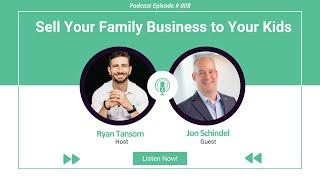 Ep. #08 - Sell Your Family Business to Your Kids Jon Schindel