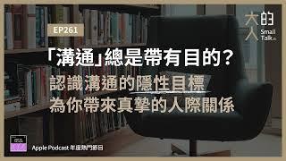 EP261 「溝通」總是帶有目的？認識溝通的隱性目標，為你帶來真摯的 #人際關係｜大人的Small Talk