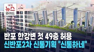 반포 한강변 첫 49층 허용… 신반포2차 신통기획 “신통하네” / 서초 HCN