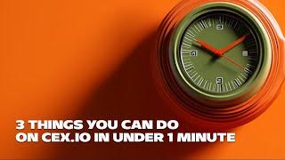3 things you can do on CEX.IO  in under 1 minute