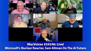 MacVoices #24246: Live! - Microsoft's Nuclear Reactor, Sam Altman On The AI Future