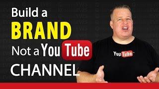 Build a Brand Not A YouTube Channel