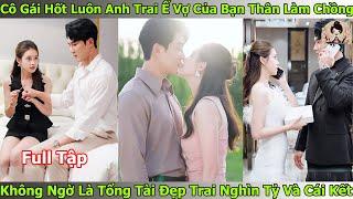 Cô Gái Hốt Luôn Anh Trai Ế Vợ Của Bạn Thân Làm Chồng Không Ngờ Là Tổng Tài Đẹp Trai Nghìn Tỷ