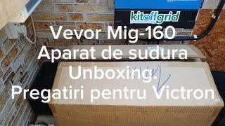 Vevor Mig-160. Aparat de sudura, Unboxing, pregatiri pentru Victron