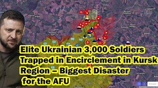 Elite Ukrainian 3,000 Soldiers Trapped in Encirclement in Kursk – Biggest Disaster for the AFU