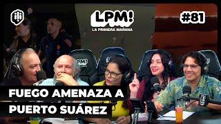 LPM #81 | Fuego amenaza a Puerto Suárez