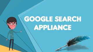 What is Google Search Appliance?, Explain Google Search Appliance, Define Google Search Appliance