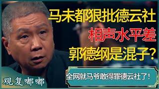 马未都狠批德云社相声水平差，郭德纲是混子？全网也就剩马爷敢得罪郭德纲的德云社了！德云社黑幕是什么？ #窦文涛 #梁文道 #马未都 #周轶君 #马家辉 #许子东 #圆桌派 #圆桌派第七季