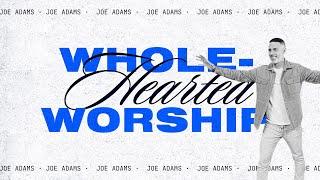 Whole-Hearted Worship | Pastor Joe Adams