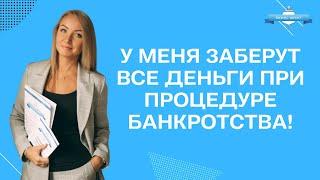 У меня заберут все деньги при процедуре банкротства!