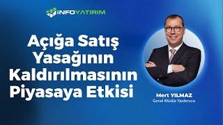 Açığa Satış Yasağının Kaldırılmasının Piyasaya Etkisi Mert Yılmaz Yorumluyor I İnfo Yatırım