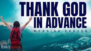 Always Thank God In Advance (This Will Change Your Life) | Morning Devotional And Prayer