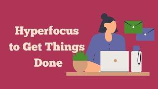 How to use your hyperfocus to get things done - ADHD Tips