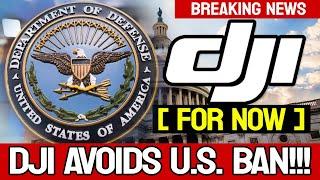 DJI Avoids 2025 Ban! [ FOR NOW ] - BREAKING NEWS