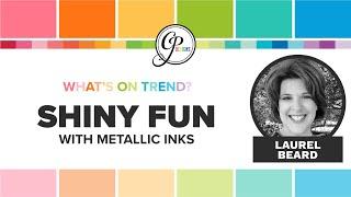 What's On Trend: Shiny Fun with Metallic Inks with Laurel Beard