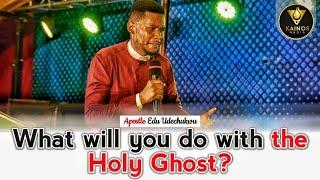 What will you do with the Holy Ghost? - Apostle Edu Udechukwu